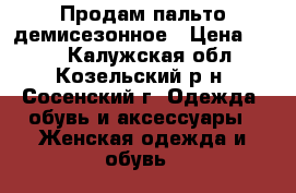 Продам пальто демисезонное › Цена ­ 800 - Калужская обл., Козельский р-н, Сосенский г. Одежда, обувь и аксессуары » Женская одежда и обувь   